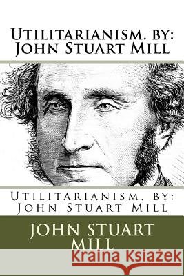 Utilitarianism. by: John Stuart Mill John Stuar 9781974464593 Createspace Independent Publishing Platform - książka