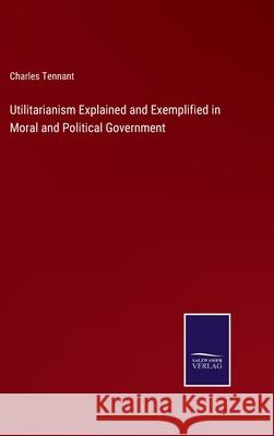 Utilitarianism Explained and Exemplified in Moral and Political Government Charles Tennant 9783752583373 Salzwasser-Verlag - książka