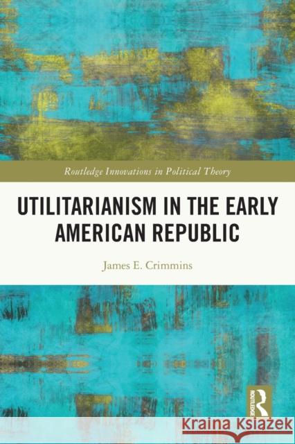 Utilitarianism in the Early American Republic James E. Crimmins 9780367548094 Routledge - książka