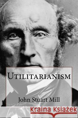 Utilitarianism John Stuart Mill John Stuart Mill Paula Benitez 9781543003963 Createspace Independent Publishing Platform - książka