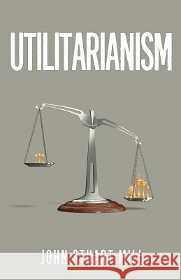 Utilitarianism: The Original 1863 Edition As Found in Fraser's Magazine John Stuart Mill 9781947844438 Suzeteo Enterprises - książka
