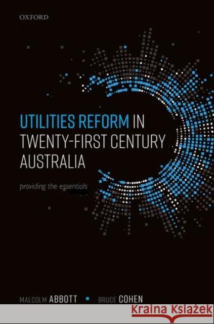 Utilities Reform in Twenty-First Century Australia: Providing the Essentials Abbott, Malcolm 9780198865063 Oxford University Press, USA - książka