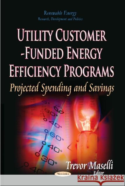 Utility Customer-Funded Energy Efficiency Programs: Projected Spending and Savings Trevor Maselli 9781629489391 Nova Science Publishers Inc - książka