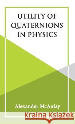 Utility Of Quaternions In Physics Alexander McAulay 9789393971845 Hawk Press - książka