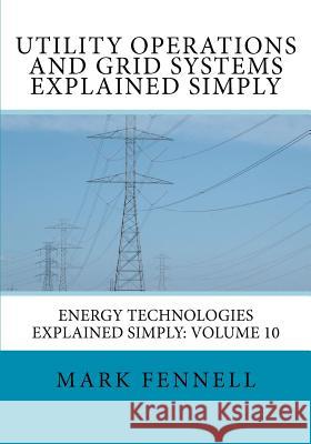 Utility Operations and Grid Systems Explained Simply: Energy Technologies Explained Simply Mark Fennell 9781479369775 Createspace - książka