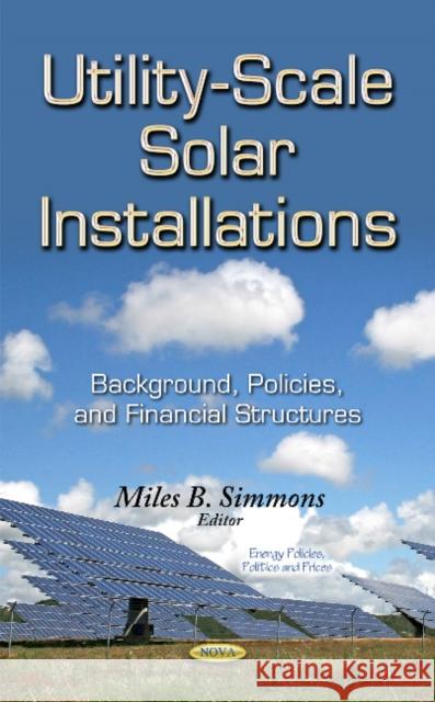 Utility-Scale Solar Installations: Background, Policies & Financial Structures Miles B Simmons 9781629489995 Nova Science Publishers Inc - książka