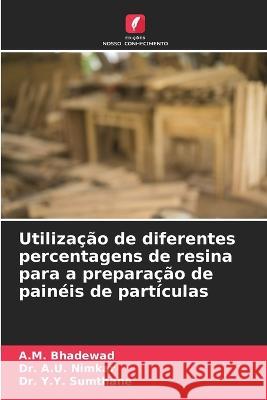 Utilizacao de diferentes percentagens de resina para a preparacao de paineis de particulas A M Bhadewad Dr A U Nimkar Dr Y Y Sumthane 9786206103882 Edicoes Nosso Conhecimento - książka