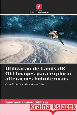 Utilizacao de Landsat8 OLI Images para explorar alteracoes hidrotermais Amirmohammad Abhary   9786205622162 Edicoes Nosso Conhecimento - książka