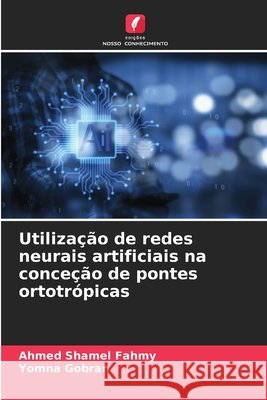Utilização de redes neurais artificiais na conceção de pontes ortotrópicas Fahmy, Ahmed Shamel, Gobran, Yomna 9786209845383 Edicoes Nosso Conhecimento - książka