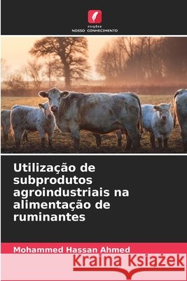 Utilização de subprodutos agroindustriais na alimentação de ruminantes Ahmed, Mohammed Hassan 9786209101090 Edições Nosso Conhecimento - książka