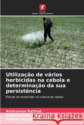 Utilizacao de varios herbicidas na cebola e determinacao da sua persistencia Anshuman Rathod Satishkumar T Hadiyal Prabhu Dayal Kumawat 9786206286349 Edicoes Nosso Conhecimento - książka