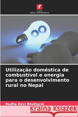 Utilização doméstica de combustível e energia para o desenvolvimento rural no Nepal Bhattarai, Radha Devi 9786136343488 Edições Nosso Conhecimento - książka