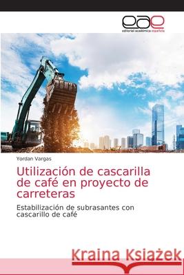 Utilización de cascarilla de café en proyecto de carreteras Vargas, Yordan 9786203587678 Editorial Academica Espanola - książka