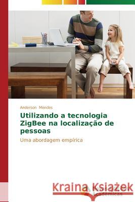 Utilizando a tecnologia ZigBee na localização de pessoas Mendes Anderson 9783639687743 Novas Edicoes Academicas - książka