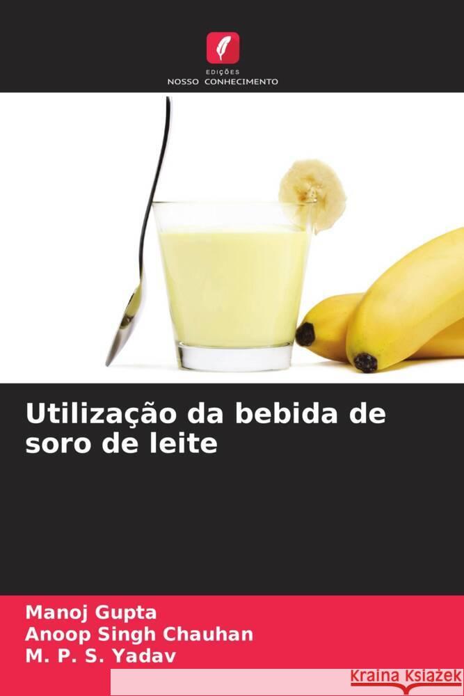Utiliza??o da bebida de soro de leite Manoj Gupta Anoop Singh Chauhan M. P. S. Yadav 9786206920069 Edicoes Nosso Conhecimento - książka