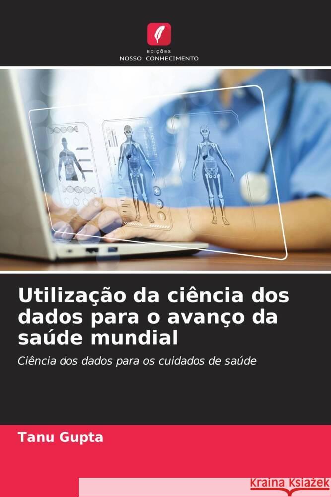 Utiliza??o da ci?ncia dos dados para o avan?o da sa?de mundial Tanu Gupta 9786207408665 Edicoes Nosso Conhecimento - książka