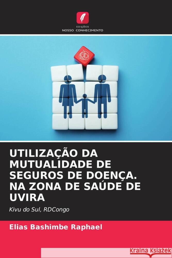 UTILIZAÇÃO DA MUTUALIDADE DE SEGUROS DE DOENÇA. NA ZONA DE SAÚDE DE UVIRA Bashimbe Raphaël, Elias 9786208633035 Edições Nosso Conhecimento - książka