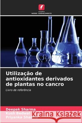 Utilização de antioxidantes derivados de plantas no cancro Sharma, Deepak, Bedwal, Kush, Sharma, Priyanka 9786209119989 Edições Nosso Conhecimento - książka