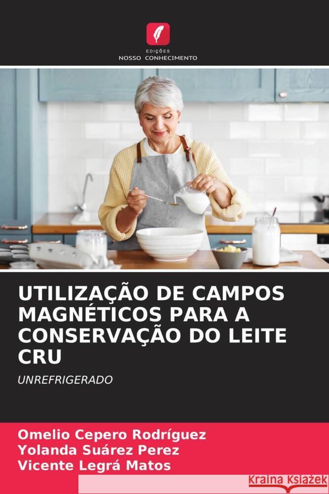 UTILIZAÇÃO DE CAMPOS MAGNÉTICOS PARA A CONSERVAÇÃO DO LEITE CRU Cepero Rodriguez, Omelio, Suárez Perez, Yolanda, Legrá Matos, Vicente 9786205151310 Edições Nosso Conhecimento - książka