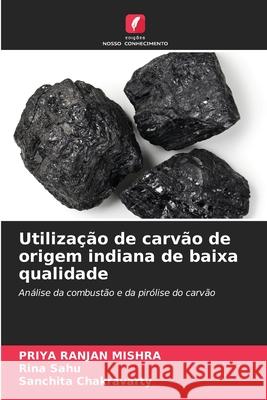 Utiliza??o de carv?o de origem indiana de baixa qualidade Priya Ranjan Mishra Rina Sahu Sanchita Chakravarty 9786207913817 Edicoes Nosso Conhecimento - książka