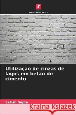 Utiliza??o de cinzas de lagos em bet?o de cimento Satish Gupta 9786205701171 Edicoes Nosso Conhecimento - książka