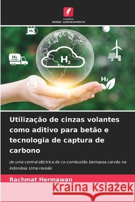 Utiliza??o de cinzas volantes como aditivo para bet?o e tecnologia de captura de carbono Rachmat Hermawan 9786207791651 Edicoes Nosso Conhecimento - książka