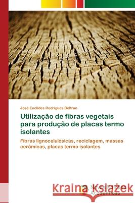 Utilização de fibras vegetais para produção de placas termo isolantes Rodrigues Beltran, José Euclides 9786202036207 Novas Edicioes Academicas - książka