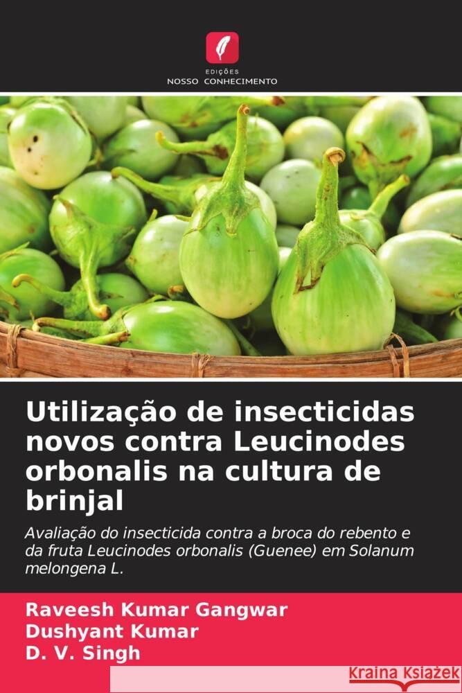 Utilização de insecticidas novos contra Leucinodes orbonalis na cultura de brinjal Gangwar, Raveesh Kumar, Kumar, Dushyant, Singh, D. V. 9786205411896 Edições Nosso Conhecimento - książka