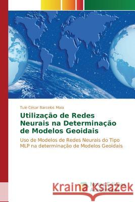 Utilização de Redes Neurais na Determinação de Modelos Geoidais Maia Tule César Barcelos 9786130171940 Novas Edicoes Academicas - książka