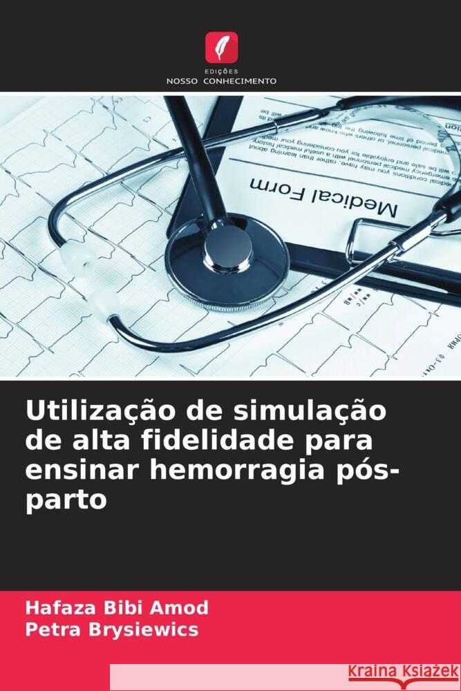 Utiliza??o de simula??o de alta fidelidade para ensinar hemorragia p?s-parto Hafaza Bibi Amod Petra Brysiewics 9786207197903 Edicoes Nosso Conhecimento - książka