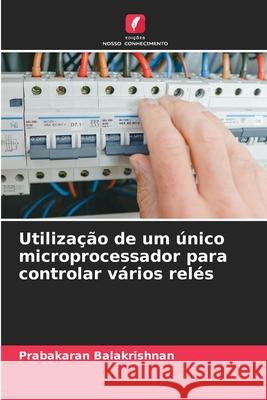 Utilização de um único microprocessador para controlar vários relés Balakrishnan, Prabakaran 9786209236655 Edições Nosso Conhecimento - książka
