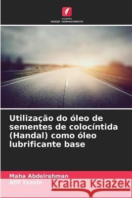 Utilização do óleo de sementes de colocíntida (Handal) como óleo lubrificante base Abdelrahman, Maha, Yassin, Atif 9786209158391 Edições Nosso Conhecimento - książka