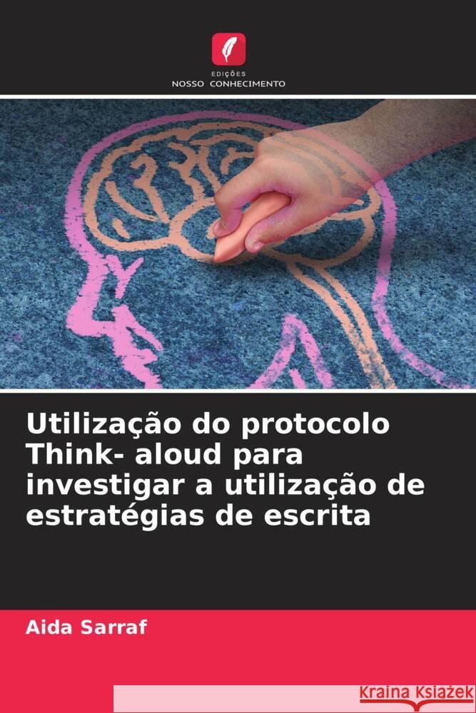 Utiliza??o do protocolo Think- aloud para investigar a utiliza??o de estrat?gias de escrita Aida Sarraf 9786206923251 Edicoes Nosso Conhecimento - książka