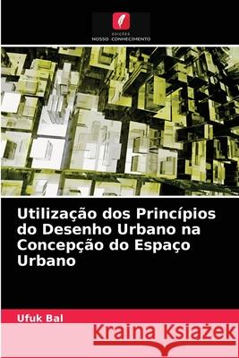 Utilização dos Princípios do Desenho Urbano na Concepção do Espaço Urbano Ufuk Bal 9786202826587 Edicoes Nosso Conhecimento - książka