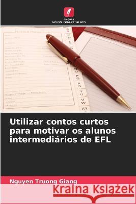 Utilizar contos curtos para motivar os alunos intermediários de EFL Truong Giang, Nguyen 9786205330708 Edicoes Nosso Conhecimento - książka