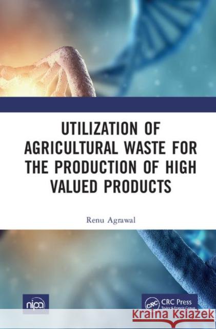Utilization of Agricultural Waste for the Production of High Valued Products Agrawal, Renu 9780367469948 CRC Press - książka