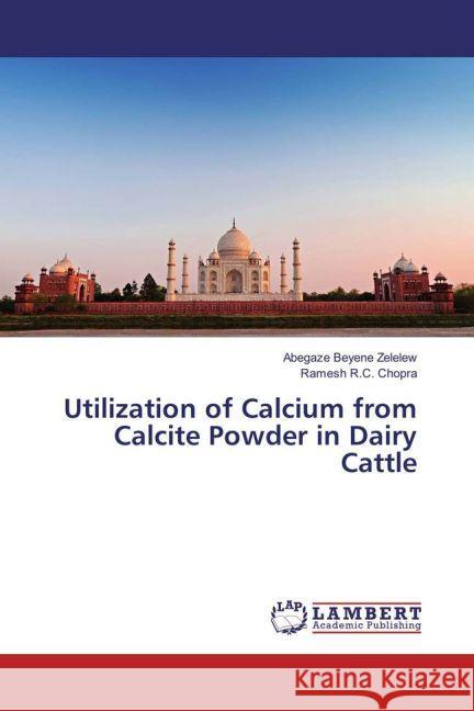 Utilization of Calcium from Calcite Powder in Dairy Cattle Beyene Zelelew, Abegaze; R.C. Chopra, Ramesh 9783659891823 LAP Lambert Academic Publishing - książka