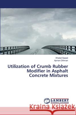 Utilization of Crumb Rubber Modifier in Asphalt Concrete Mixtures Saeed Khaled                             Othman Ayman 9783659508066 LAP Lambert Academic Publishing - książka