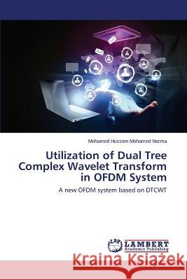 Utilization of Dual Tree Complex Wavelet Transform in OFDM System Hussien Mohamed Nerma, Mohamed 9783659478154 LAP Lambert Academic Publishing - książka