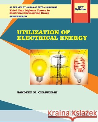 UTILIZATION OF ELECTRICAL ENERGY (Subject Code: Ele 604) Sandeep M. Chaudhari 9789389825947 Nirali Prakhashan - książka
