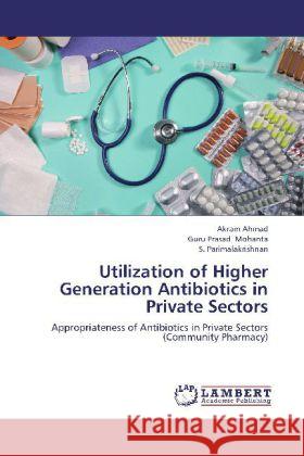 Utilization of Higher Generation Antibiotics in Private Sectors : Appropriateness of Antibiotics in Private Sectors (Community Pharmacy) Ahmad, Akram; Mohanta, Guru P.; Parimalakrishnan, S. 9783659241499 LAP Lambert Academic Publishing - książka