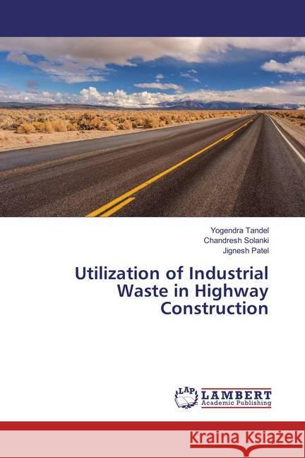 Utilization of Industrial Waste in Highway Construction Tandel, Yogendra; Solanki, Chandresh; Patel, Jignesh 9786138230168 LAP Lambert Academic Publishing - książka