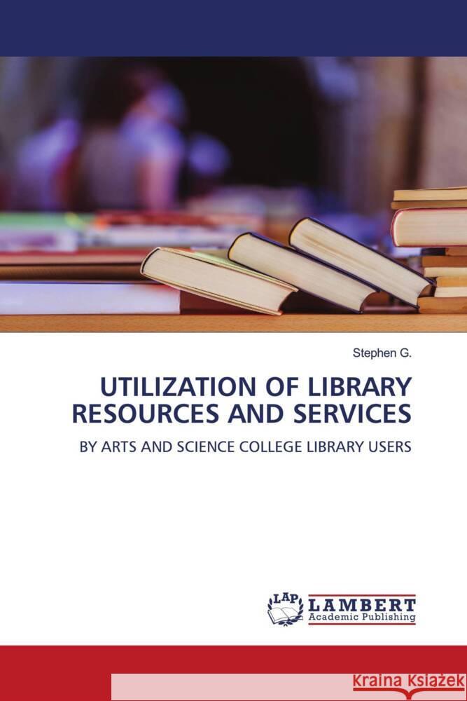 UTILIZATION OF LIBRARY RESOURCES AND SERVICES G., Stephen 9786205488782 LAP Lambert Academic Publishing - książka