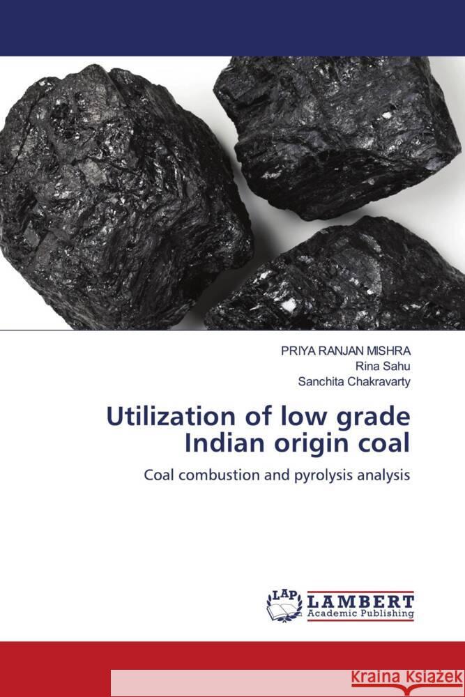 Utilization of low grade Indian origin coal Mishra, Priya Ranjan, Sahu, Rina, Chakravarty, Sanchita 9786207466740 LAP Lambert Academic Publishing - książka