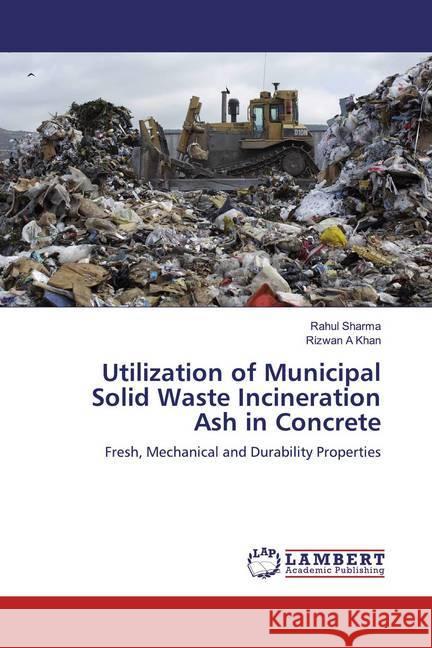 Utilization of Municipal Solid Waste Incineration Ash in Concrete : Fresh, Mechanical and Durability Properties Sharma, Rahul; A Khan, Rizwan 9783659591266 LAP Lambert Academic Publishing - książka