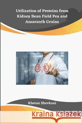 Utilization of Proteins from Kidney Bean Field Pea and Amaranth Grains Khetan Shevkani 9783685884707 Akhand Publishing House - książka