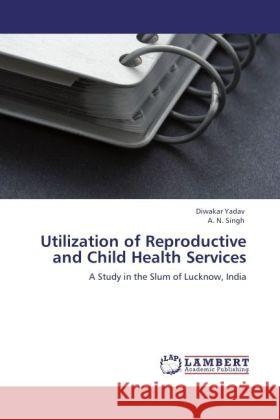 Utilization of Reproductive and Child Health Services Yadav, Diwakar, Singh, A. N. 9783843302593 LAP Lambert Academic Publishing - książka