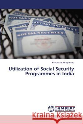 Utilization of Social Security Programmes in India Waghmare Hanumant 9783659307034 LAP Lambert Academic Publishing - książka