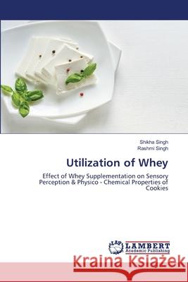 Utilization of Whey Shikha Singh, Rashmi Singh 9786203472226 LAP Lambert Academic Publishing - książka