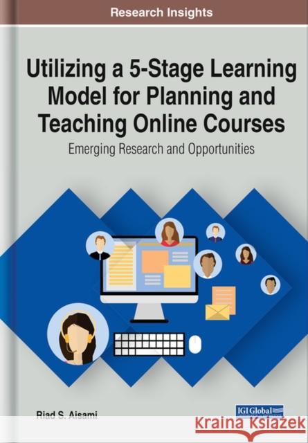 Utilizing a 5-Stage Learning Model for Planning and Teaching Online Courses: Emerging Research and Opportunities Riad S. Aisami   9781799820420 Business Science Reference - książka